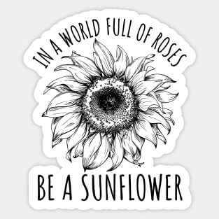 In A World Full Of Roses Be A Sunflower, Cute Flower Graphic Sticker